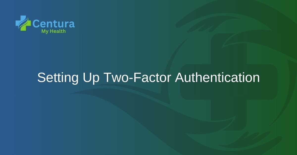 Setting Up Two-Factor Authentication - MyCenturaHealth